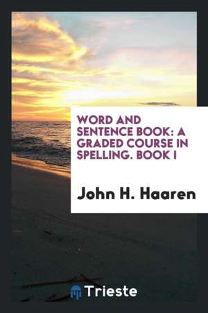 Word and Sentence Book: A Graded Course in Spelling. Book I de John H. Haaren