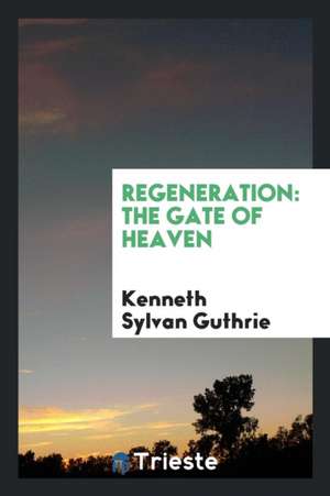 Regeneration: The Gate of Heaven de Kenneth Sylvan Guthrie