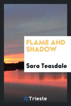 Flame and Shadow de Sara Teasdale