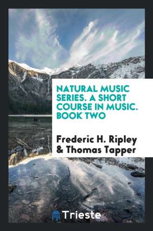 Natural Music Series. a Short Course in Music. Book Two de Frederic H. Ripley