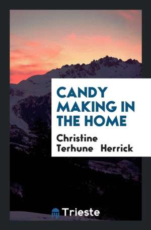 Candy Making in the Home de Christine Terhune Herrick