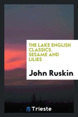 The Lake English Classics. Sesame and Lilies de John Ruskin