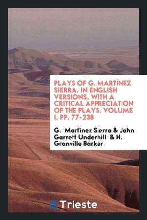 Plays of G. Martínez Sierra. in English Versions, with a Critical Appreciation of the Plays. Volume I. Pp. 77-238 de G. Martinez Sierra