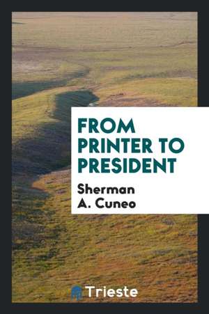 From Printer to President de Sherman A. Cuneo