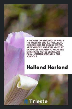 A Treatise on Singing de Holland Harland