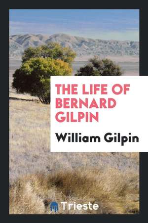 The Life of Bernard Gilpin de William Gilpin