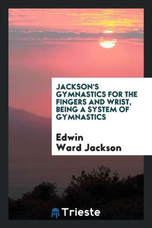 Jackson's Gymnastics for the Fingers and Wrist de Edwin Ward Jackson