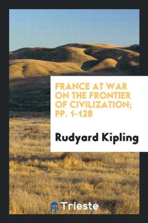 France at War on the Frontier of Civilization de Rudyard Kipling