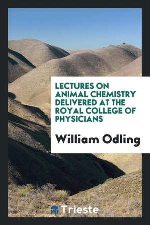 Lectures on Animal Chemistry Delivered at the Royal College of Physicians de William Odling