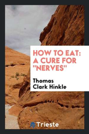 How to Eat: A Cure for Nerves de Thomas Clark Hinkle