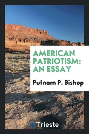 American Patriotism: An Essay de Putnam P. Bishop