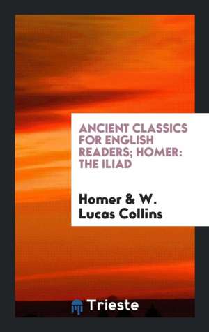 Ancient Classics for English Readers; Homer: The Iliad de Homer