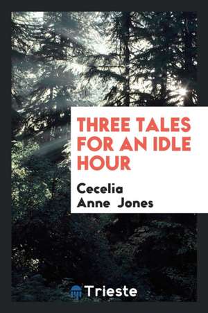 Three Tales for an Idle Hour de Cecelia Anne Jones