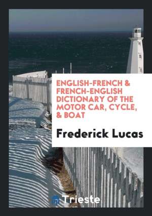 English-French & French-English Dictionary of the Motor Car, Cycle, & Boat de Frederick Lucas