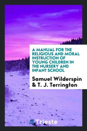 A Manual for the Religious and Moral Instruction of Young Children in the Nursery and Infant School de Samuel Wilderspin