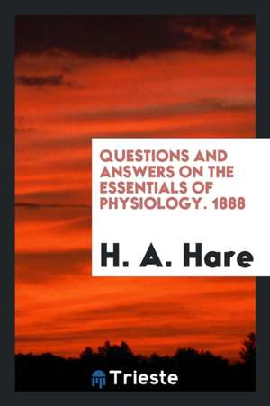 Questions and Answers on the Essentials of Physiology 1888 de Hobart Amory Hare