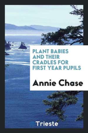 Plant Babies and Their Cradles for First Year Pupils de Annie Chase