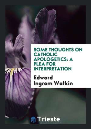 Some Thoughts on Catholic Apologetics: A Plea for Interpretation de Edward Ingram Watkin