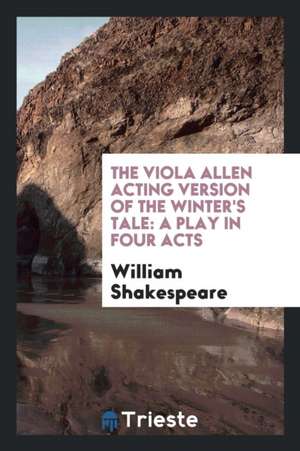 The Viola Allen Acting Version of the Winter's Tale: A Play in Four Acts de William Shakespeare