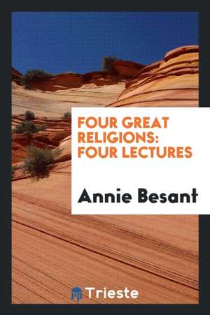 Four Great Religions: Four Lectures de Annie Besant