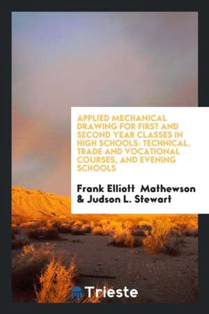 Applied Mechanical Drawing for First and Second Year Classes in High Schools: Technical, Trade and Vocational Courses, and Evening Schools de Frank Elliott Mathewson