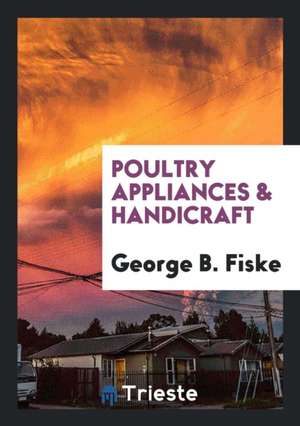 Poultry Appliances & Handicraft de George B. Fiske