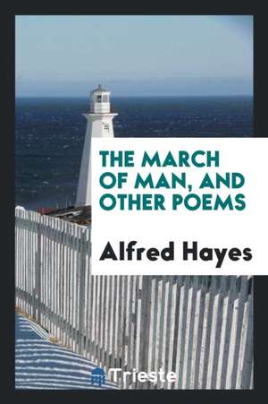 The March of Man: And Other Poems de Alfred Hayes