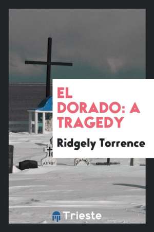 El Dorado: A Tragedy de Ridgely Torrence