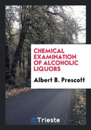 Chemical Examination of Alcoholic Liquors de Albert B. Prescott