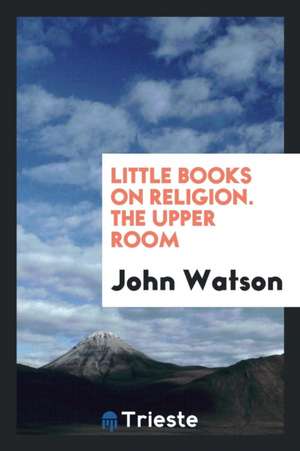 The Upper Room de John Watson (Ian Maclaren)