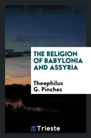 The Religion of Babylonia and Assyria de Theophilus G. Pinches