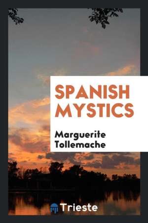 Spanish Mystics: A Sequel to 'many Voices' by the Same Writer de Marguerite Tollemache