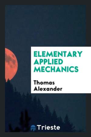 Elementary Applied Mechanics de Thomas Alexander