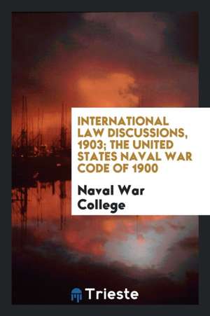 International Law Discussions, 1903; The United States Naval War Code of 1900 de Naval War College