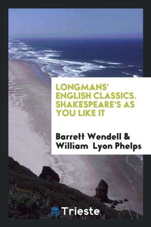 Longmans' English Classics. Shakespeare's as You Like It de Barrett Wendell