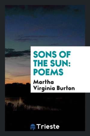 Sons of the Sun: Poems de Martha Virginia Burton