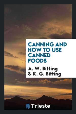 Canning and How to Use Canned Foods de A. W. Bitting