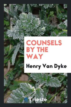 Counsels by the Way de Henry Van Dyke