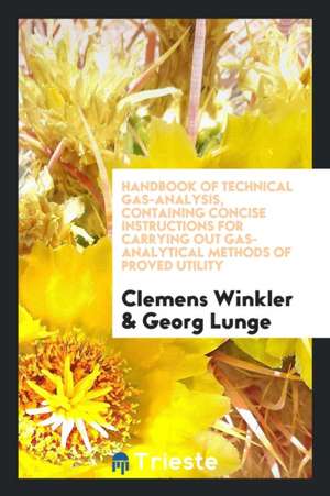 Handbook of Technical Gas-Analysis: Containing Concise Instructions for ... de Clemens Winkler