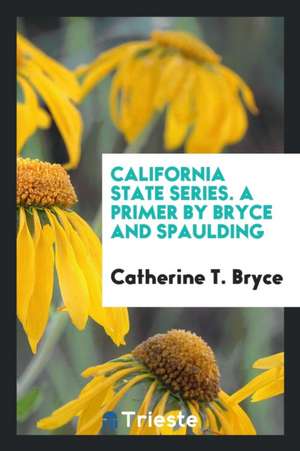 California State Series. a Primer by Bryce and Spaulding de Catherine T. Bryce