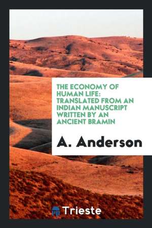 The Economy of Human Life: Translated from an Indian Manuscript Written by an Ancient Bramin de A. Anderson