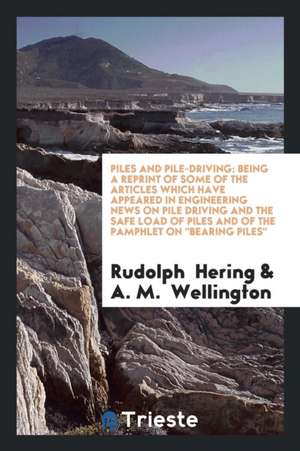 Piles and Pile-Driving: Being a Reprint of Some of the Articles Which Have ... de Rudolph Hering