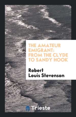 The Amateur Emigrant: From the Clyde to Sandy Hook de Robert Louis Stevenson