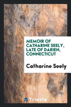 Memoir of Catharine Seely, Late of Darien, Connecticut de Catharine Seely