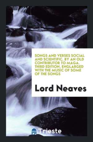 Songs and Verses Social and Scientific. by an Old Contributor to Maga. Third Edition, Englarged with the Music of Some of the Songs de Lord Neaves