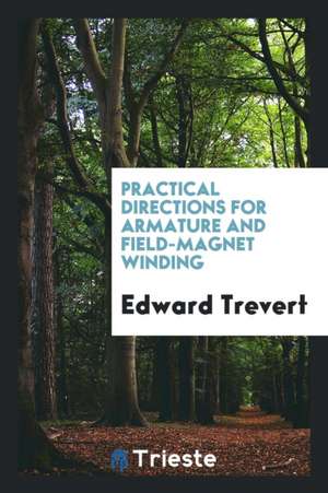 Practical Directions for Armature and Field-Magnet Winding de Edward Trevert