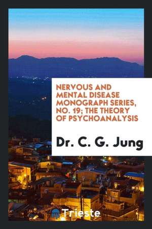 Nervous and Mental Disease Monograph Series, No. 19; The Theory of Psychoanalysis de Dr C. G. Jung