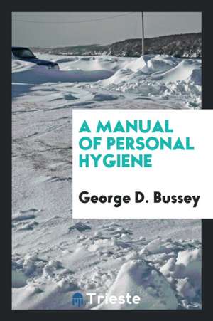 A Manual of Personal Hygiene de George D. Bussey