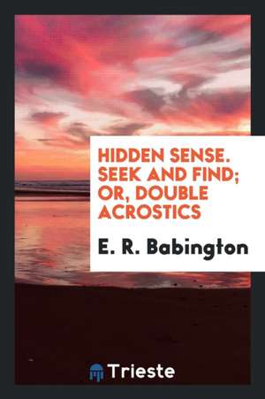 Hidden Sense, Seek and Find; Or, Double Acrostics de E. R. Babington