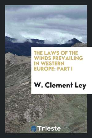 The Laws of the Winds Prevailing in Western Europe: Part I de W. Clement Ley